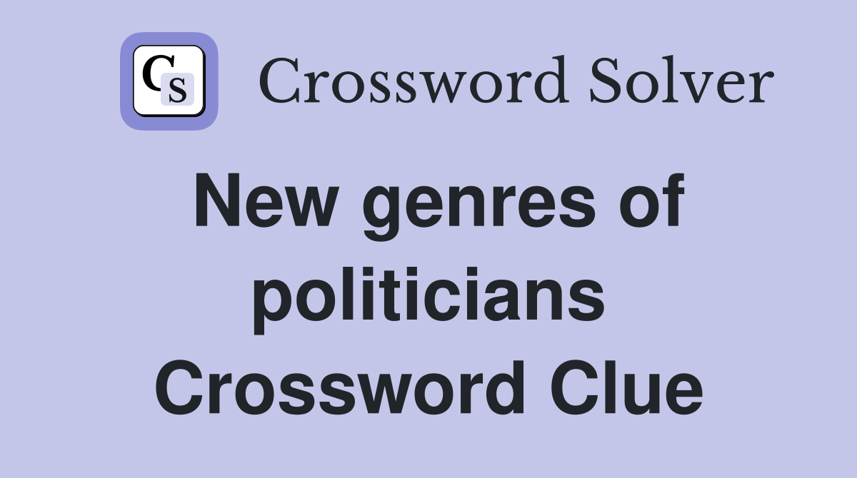 New genres of politicians Crossword Clue