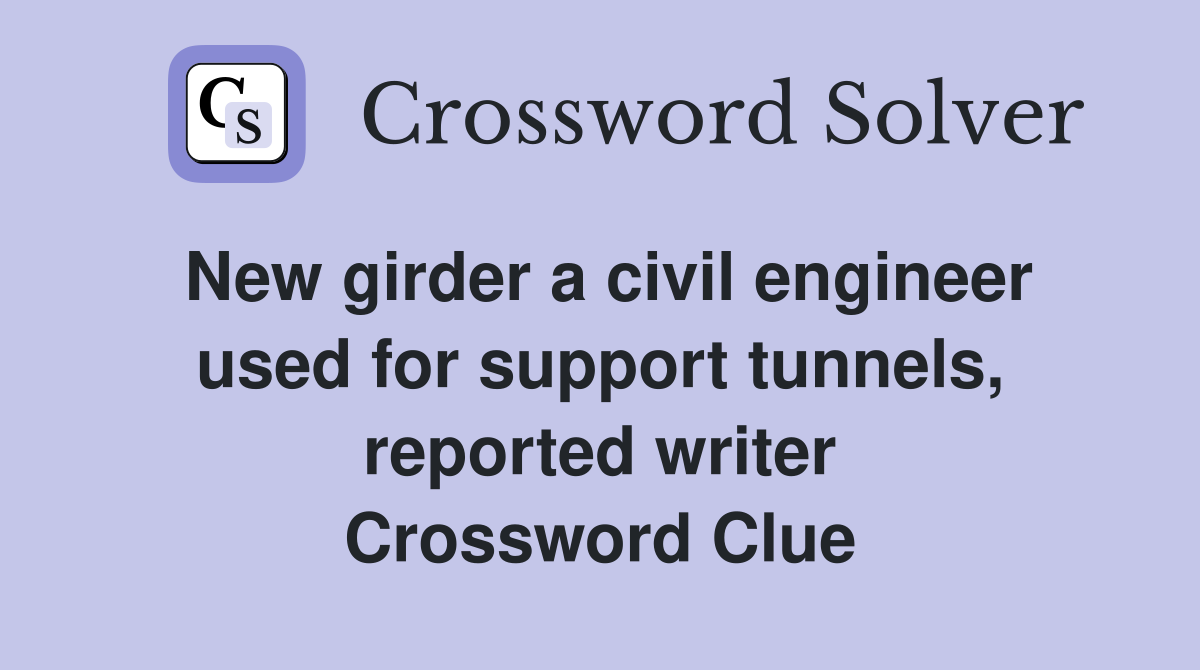 New girder a civil engineer used for support tunnels, reported writer Crossword Clue