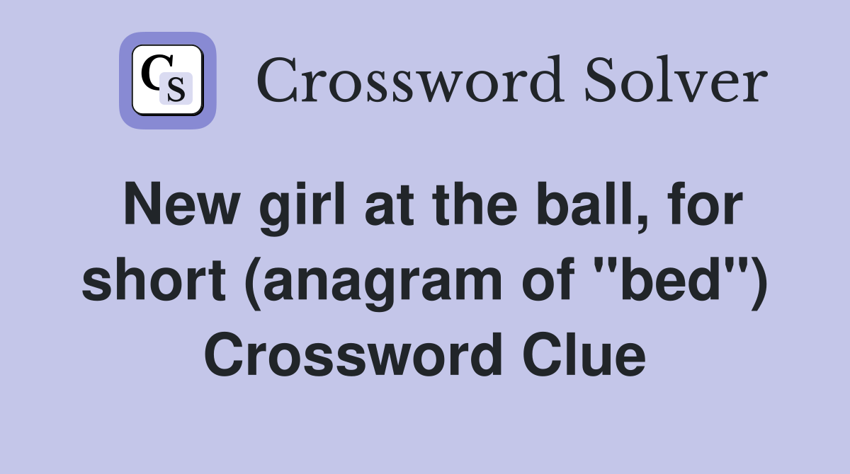 New girl at the ball, for short (anagram of "bed") Crossword Clue