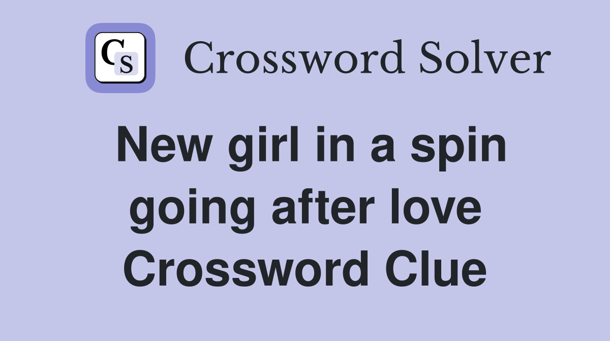 New girl in a spin going after love Crossword Clue