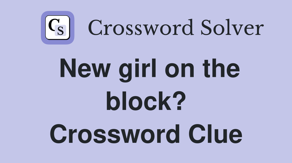 New girl on the block? Crossword Clue