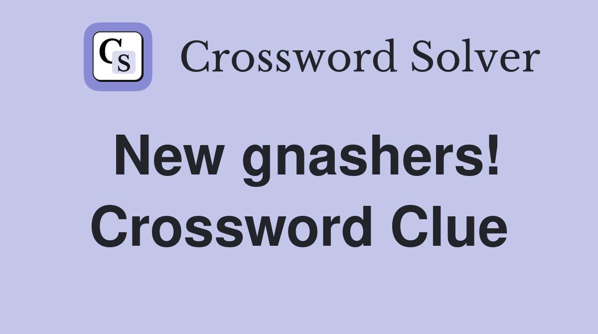 New gnashers! Crossword Clue