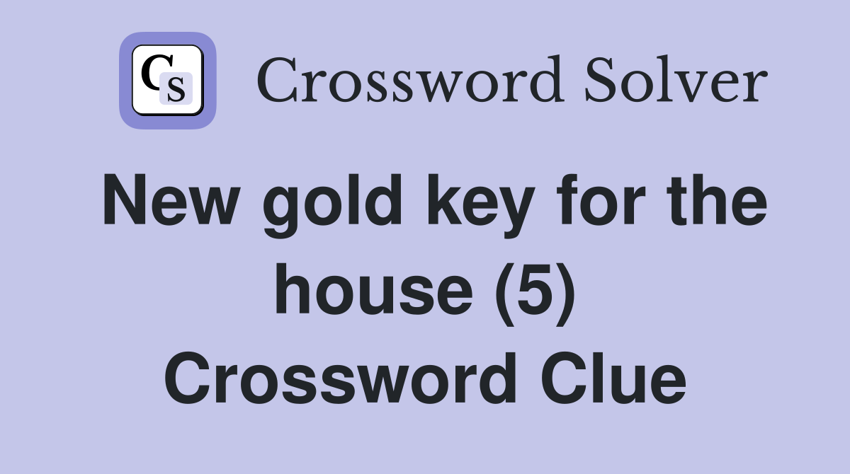 New gold key for the house (5) Crossword Clue