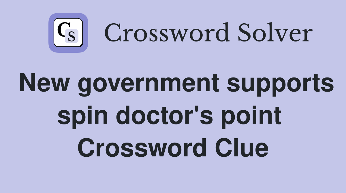 New government supports spin doctor's point  Crossword Clue