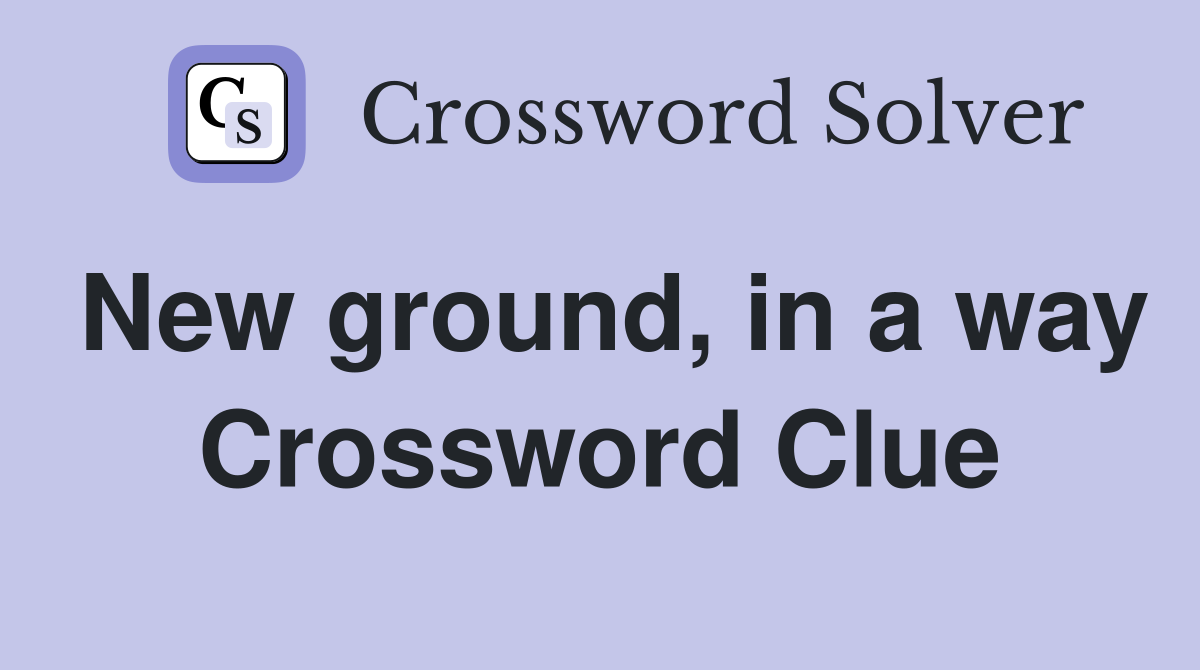 New ground, in a way Crossword Clue