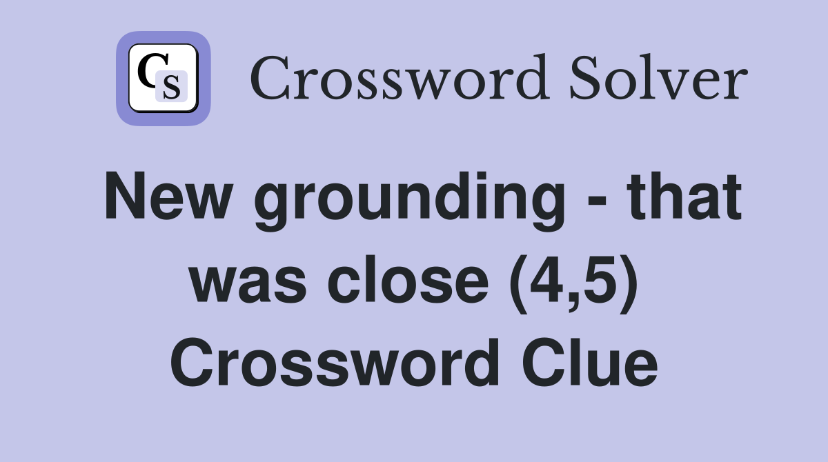 New grounding - that was close (4,5) Crossword Clue