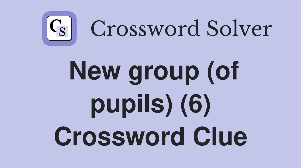 New group (of pupils) (6) Crossword Clue