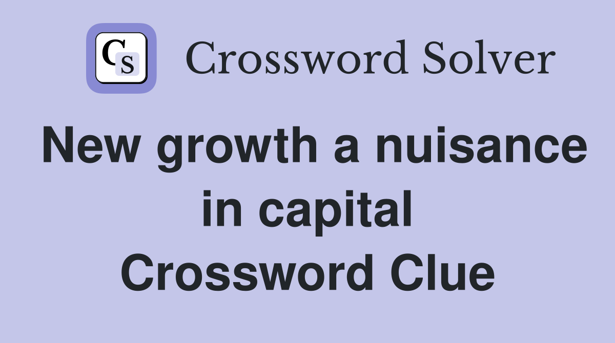 New growth a nuisance in capital Crossword Clue