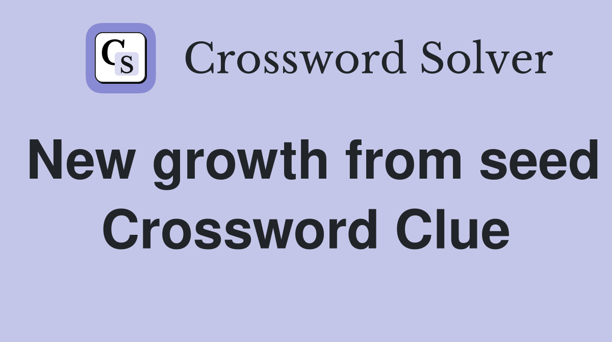 New growth from seed Crossword Clue