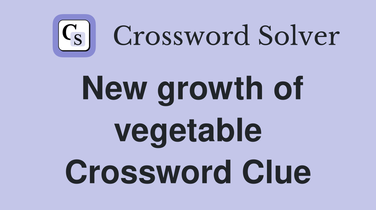 New growth of vegetable Crossword Clue