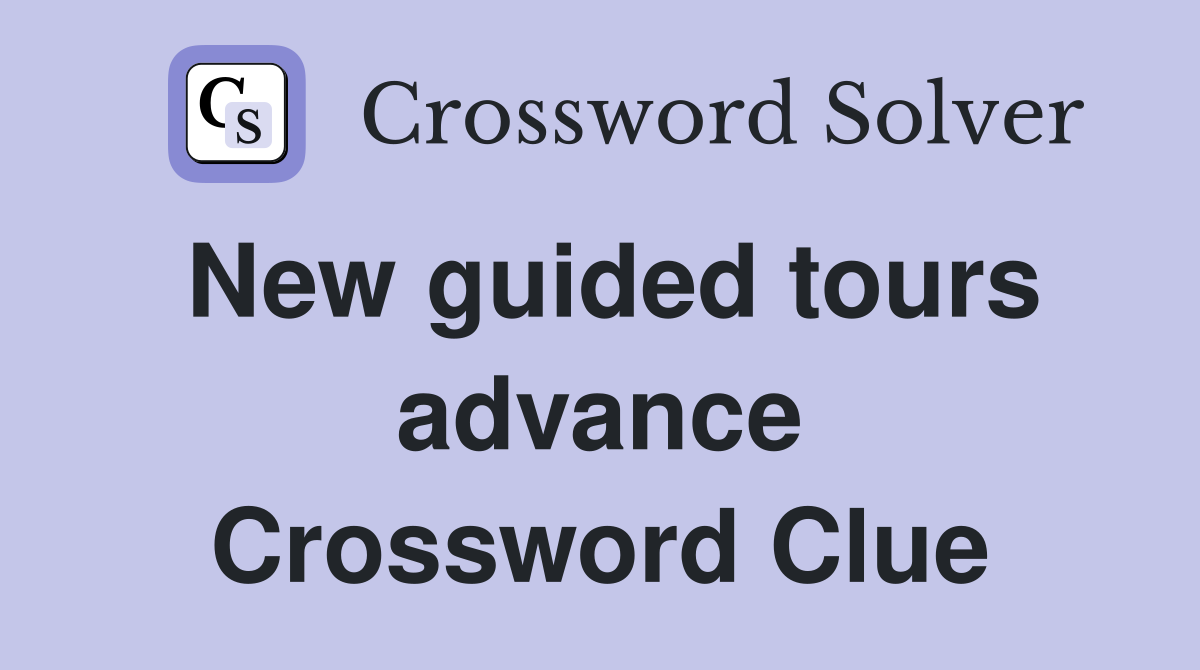 New guided tours advance Crossword Clue