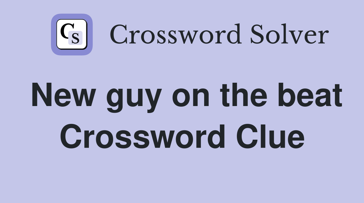 New guy on the beat Crossword Clue