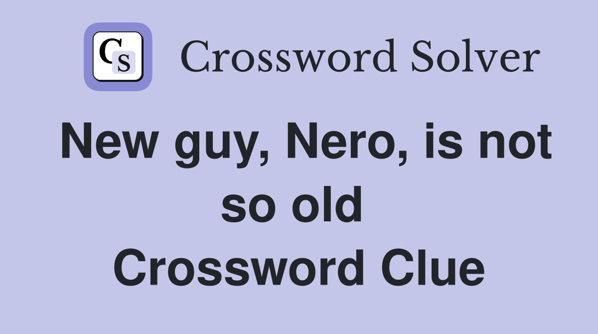 New guy, Nero, is not so old  Crossword Clue