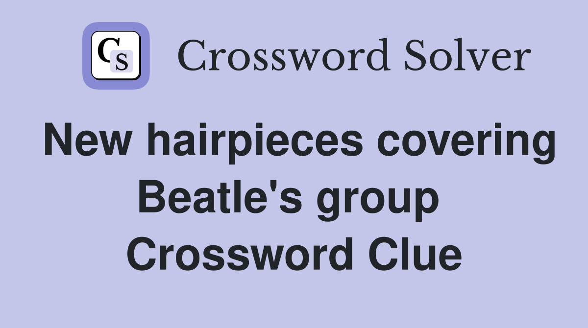 New hairpieces covering Beatle's group  Crossword Clue