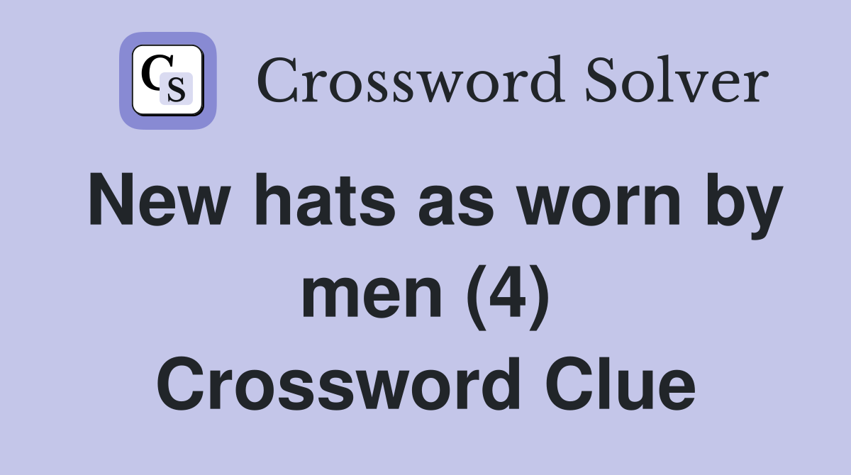 New hats as worn by men (4) Crossword Clue