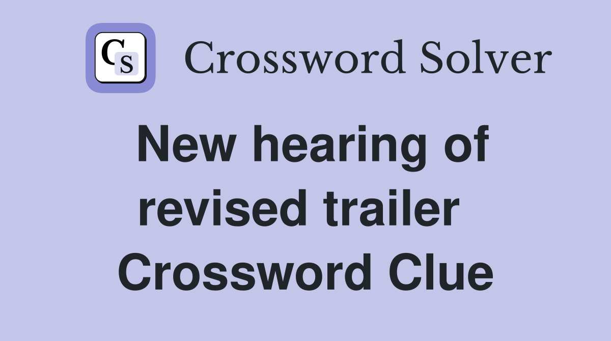 New hearing of revised trailer  Crossword Clue