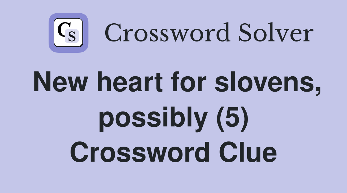 New heart for slovens, possibly (5) Crossword Clue