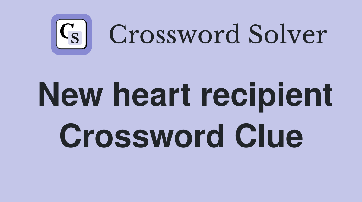 New heart recipient Crossword Clue