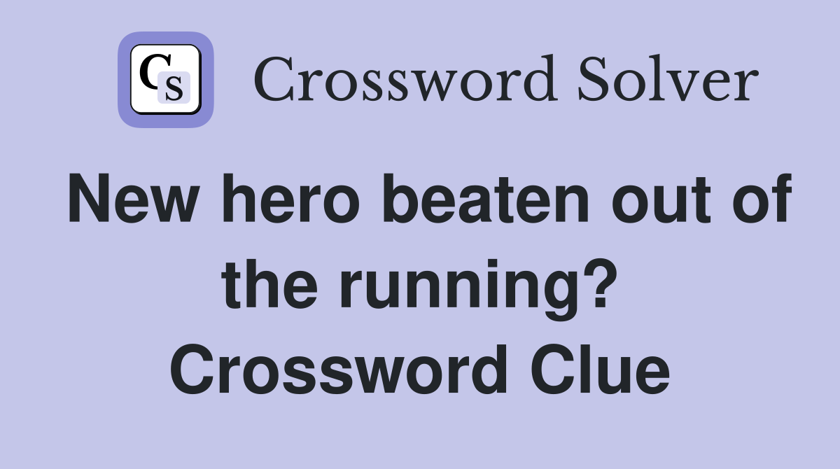 New hero beaten out of the running? Crossword Clue