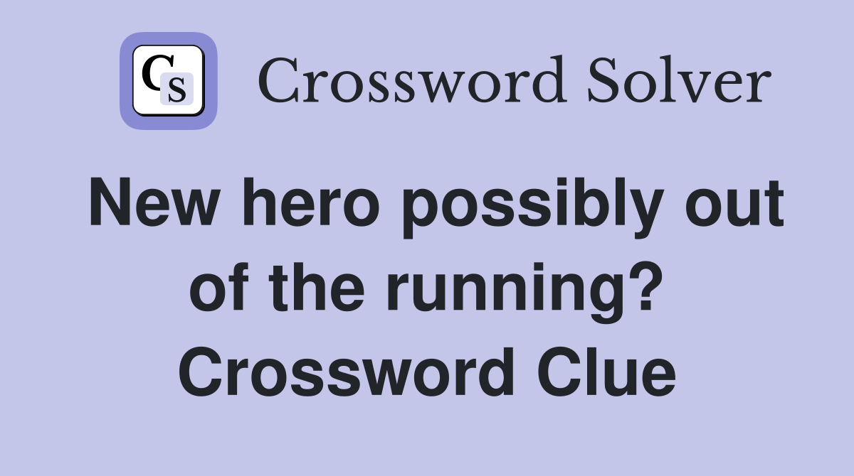 New hero possibly out of the running? Crossword Clue