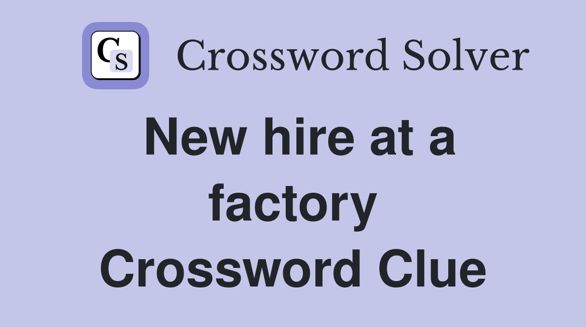New hire at a factory Crossword Clue
