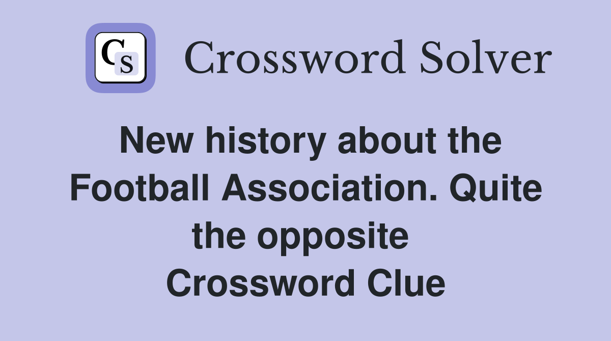 New history about the Football Association. Quite the opposite  Crossword Clue