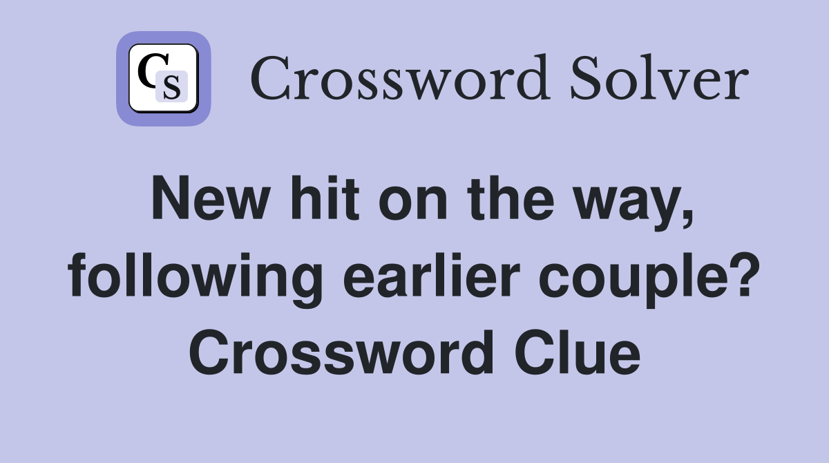New hit on the way, following earlier couple? Crossword Clue
