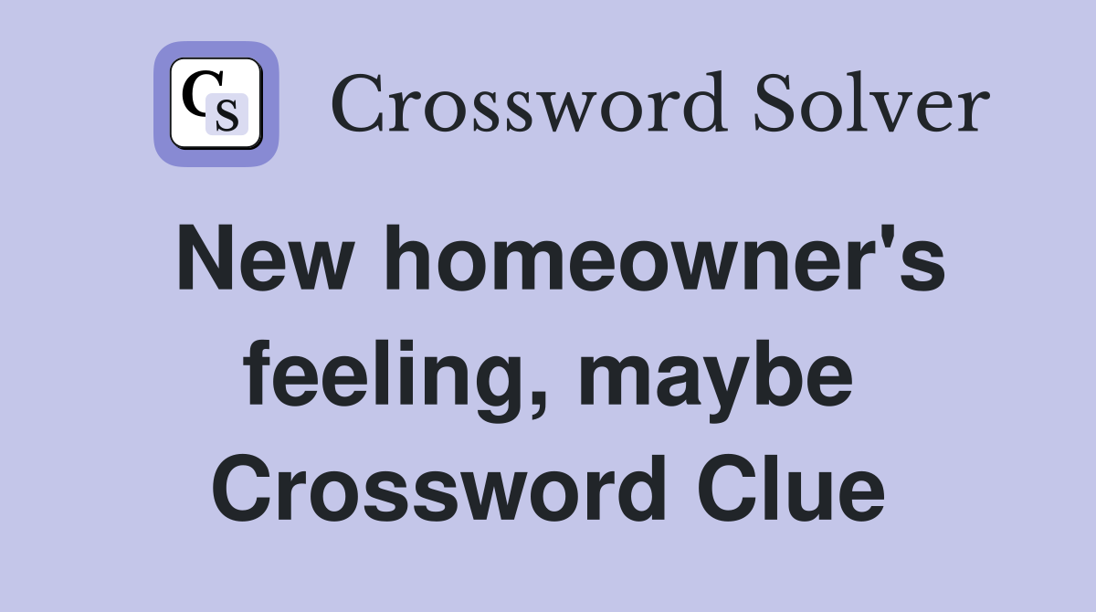 New homeowner's feeling, maybe Crossword Clue