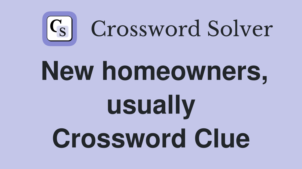 New homeowners, usually Crossword Clue