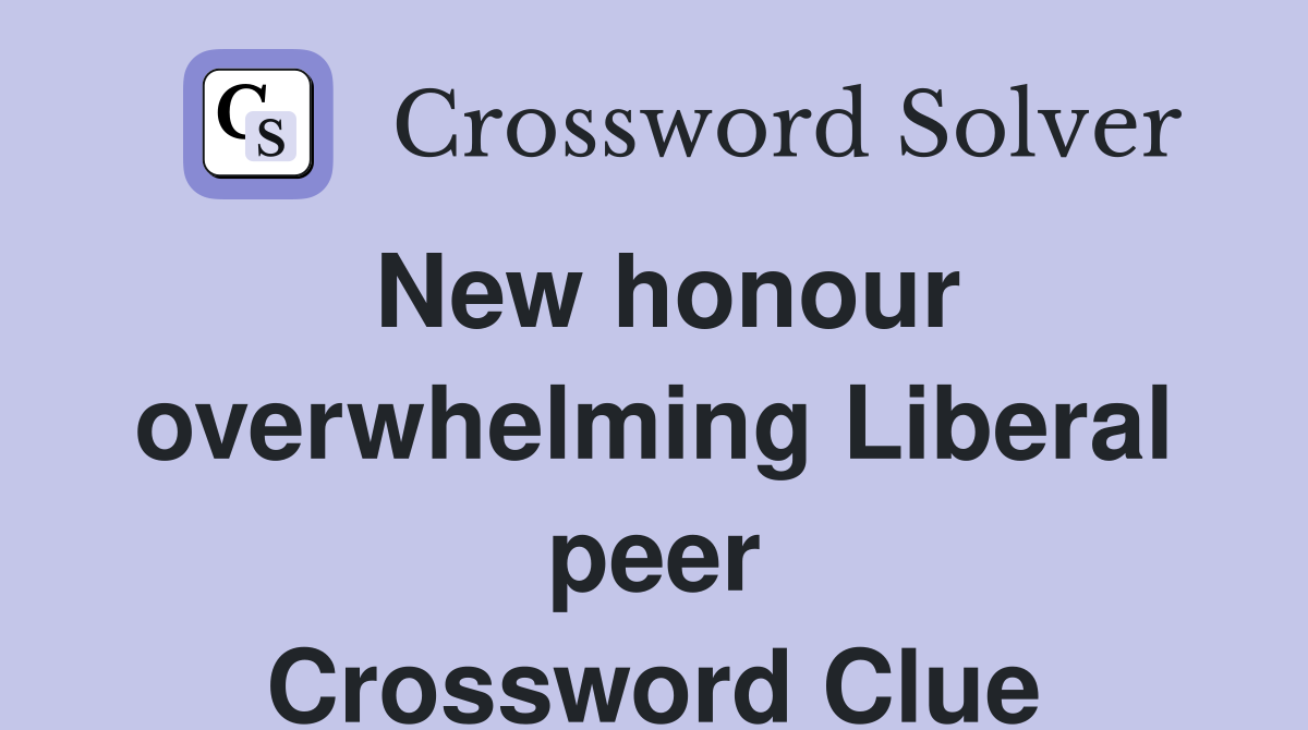 New honour overwhelming Liberal peer Crossword Clue