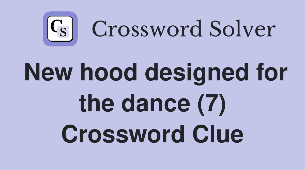 New hood designed for the dance (7) Crossword Clue