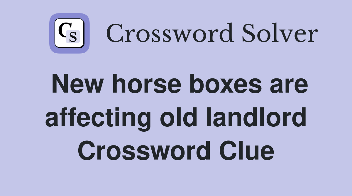 New horse boxes are affecting old landlord Crossword Clue