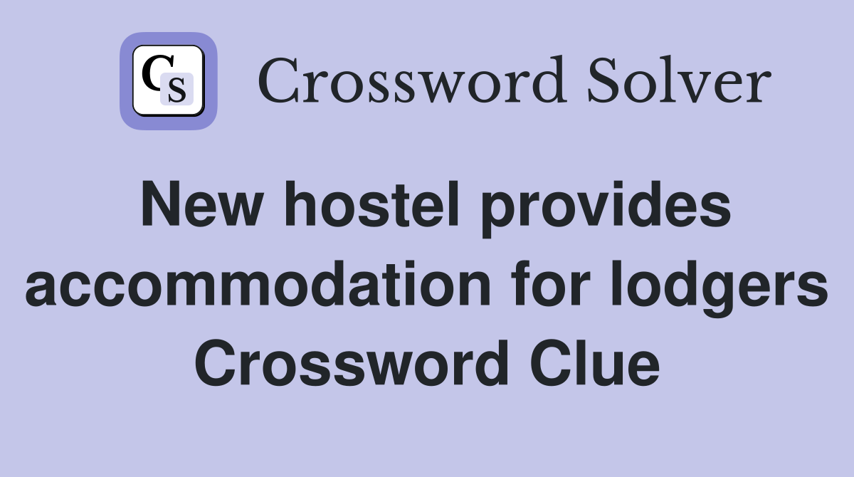 New hostel provides accommodation for lodgers Crossword Clue