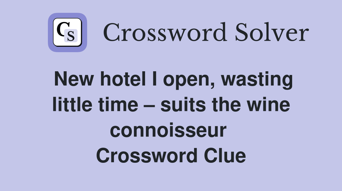 New hotel I open, wasting little time – suits the wine connoisseur  Crossword Clue