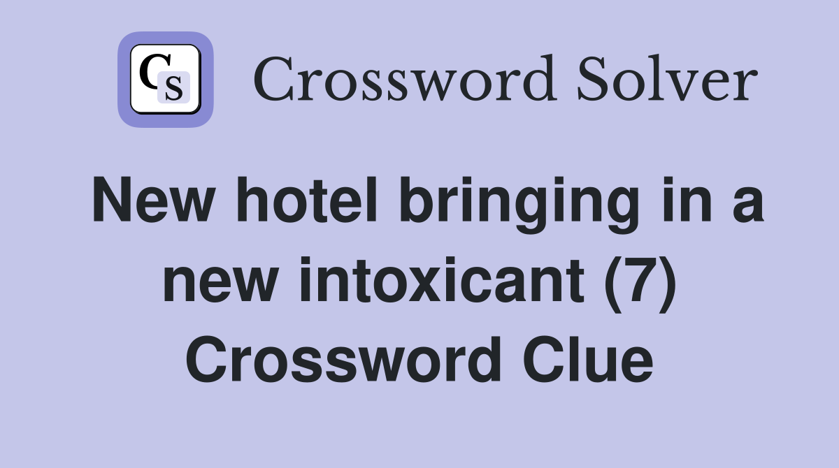 New hotel bringing in a new intoxicant (7) Crossword Clue