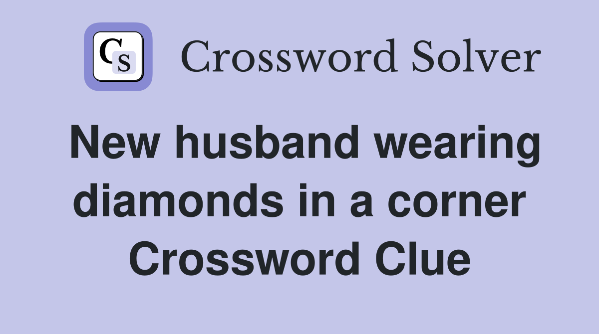 New husband wearing diamonds in a corner Crossword Clue