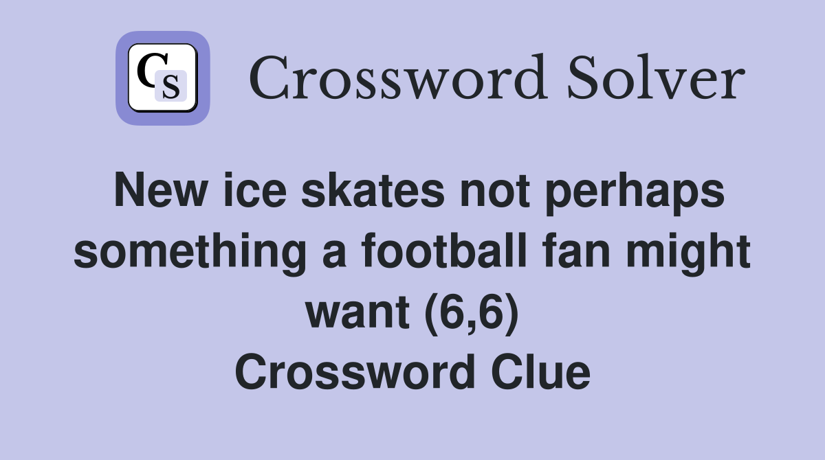 New ice skates not perhaps something a football fan might want (6,6) Crossword Clue
