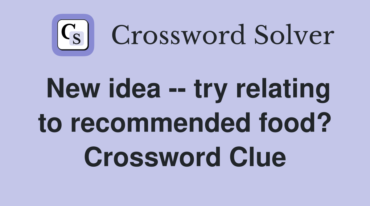 New idea -- try relating to recommended food? Crossword Clue