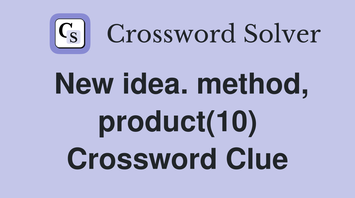 New idea. method, product(10) Crossword Clue