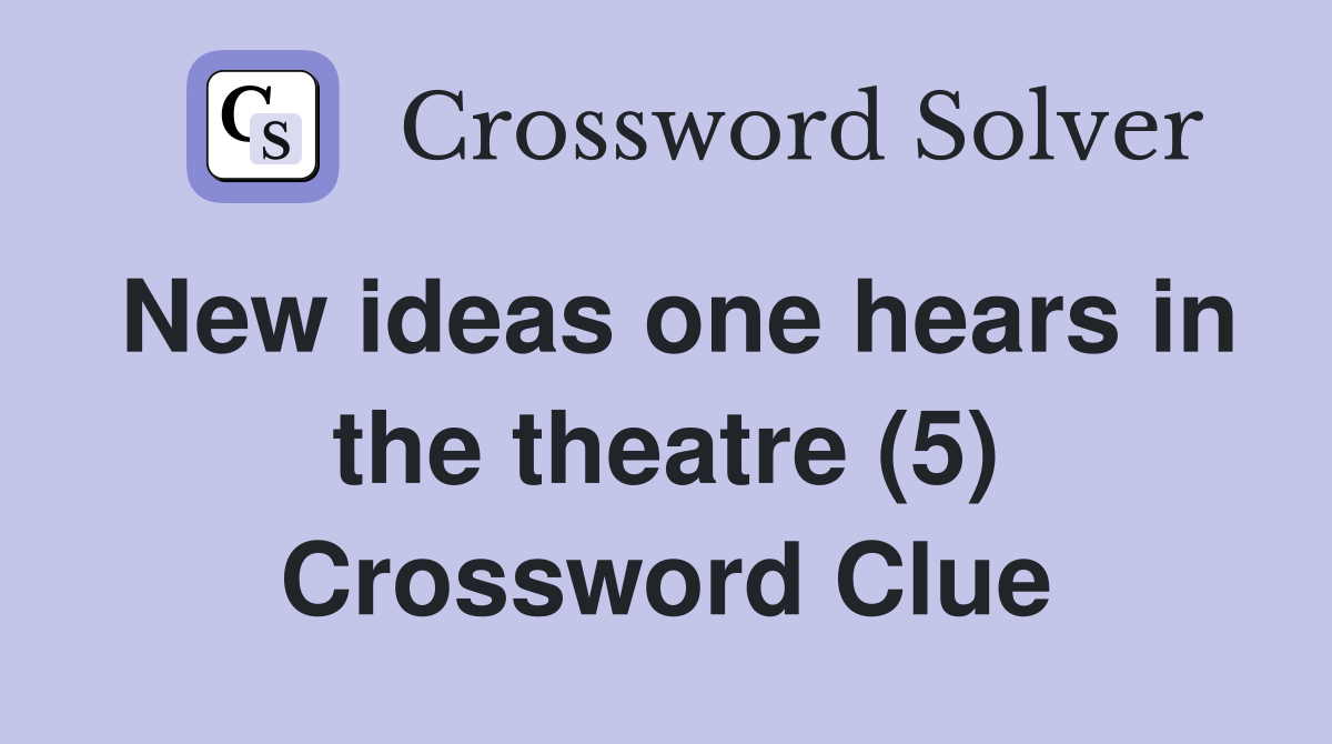 New ideas one hears in the theatre (5) Crossword Clue