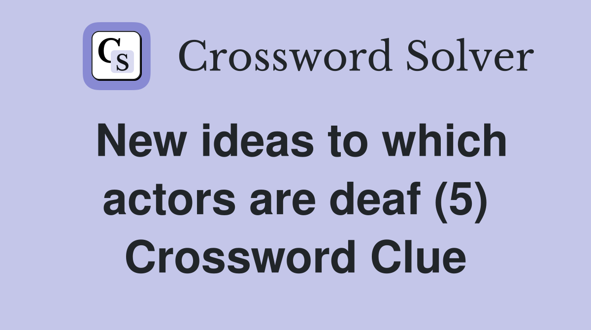 New ideas to which actors are deaf (5) Crossword Clue