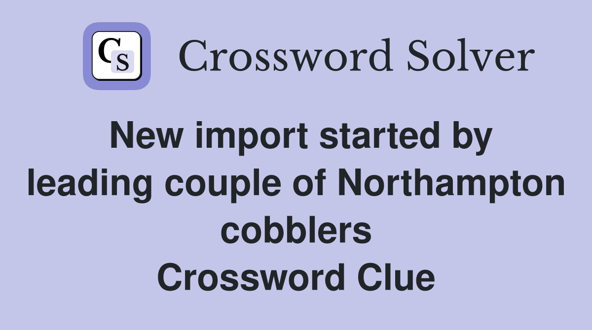 New import started by leading couple of Northampton cobblers Crossword Clue