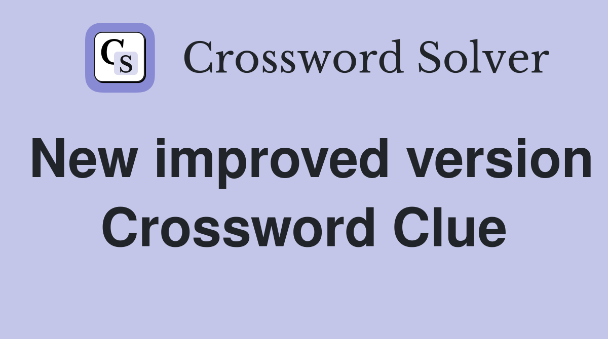 New improved version Crossword Clue