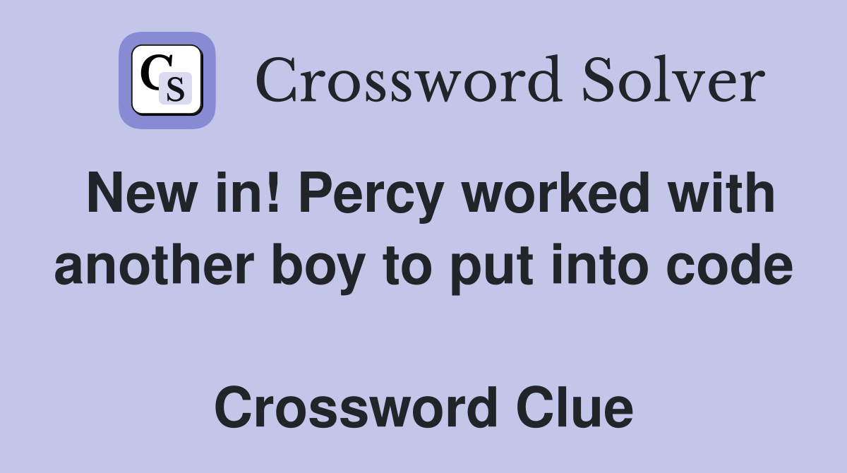 New in! Percy worked with another boy to put into code  Crossword Clue