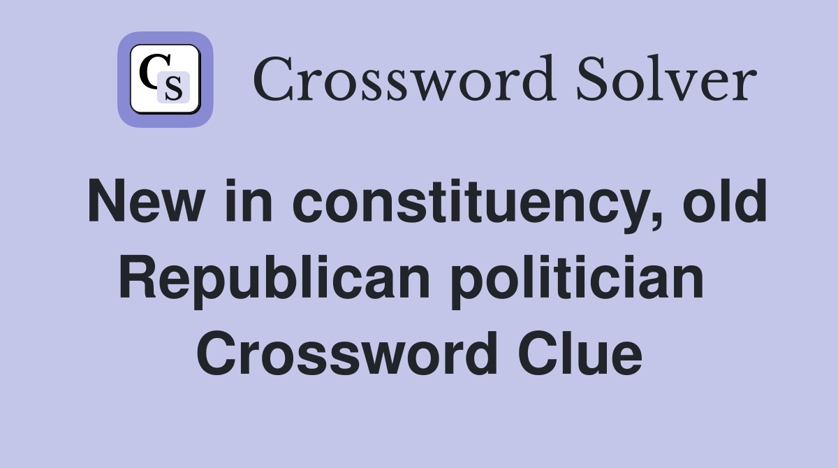 New in constituency, old Republican politician  Crossword Clue