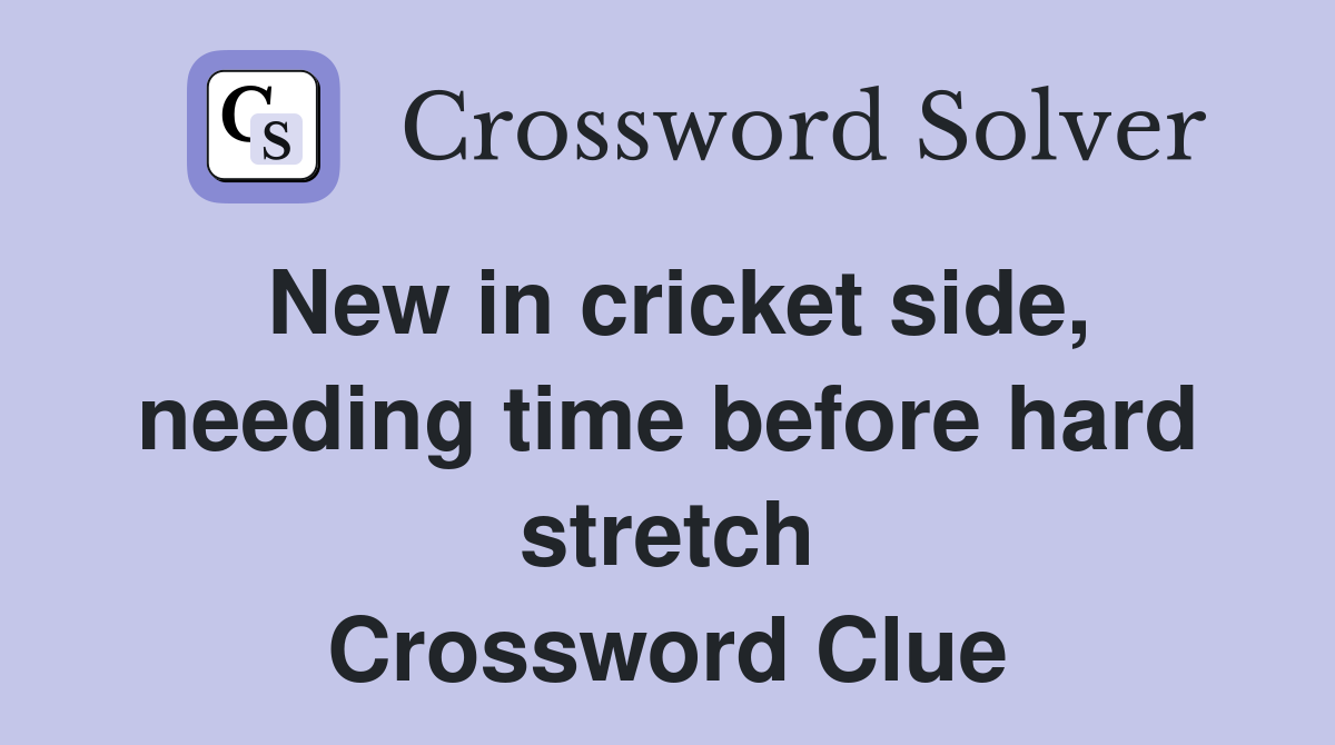 New in cricket side, needing time before hard stretch Crossword Clue