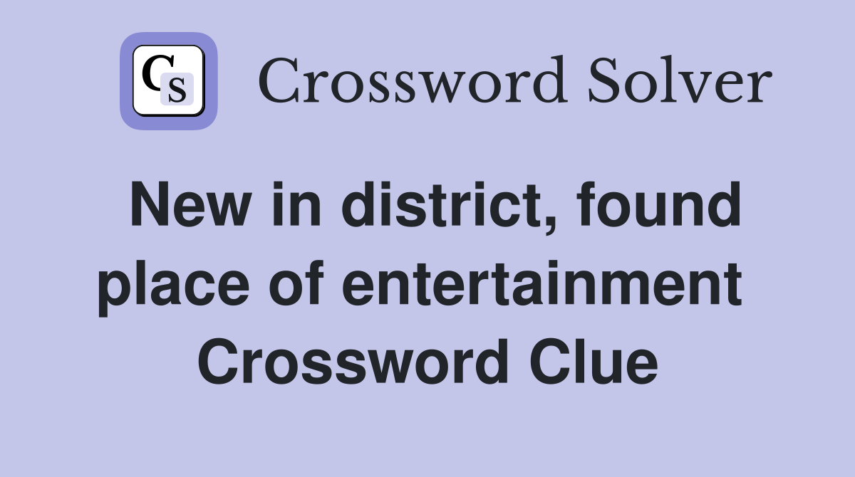New in district, found place of entertainment  Crossword Clue