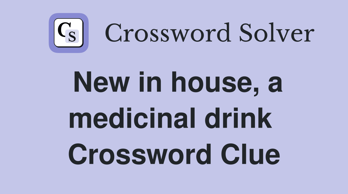 New in house, a medicinal drink  Crossword Clue