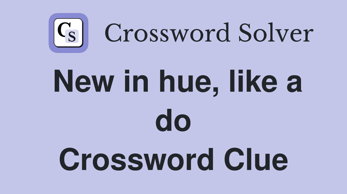 New in hue, like a do Crossword Clue