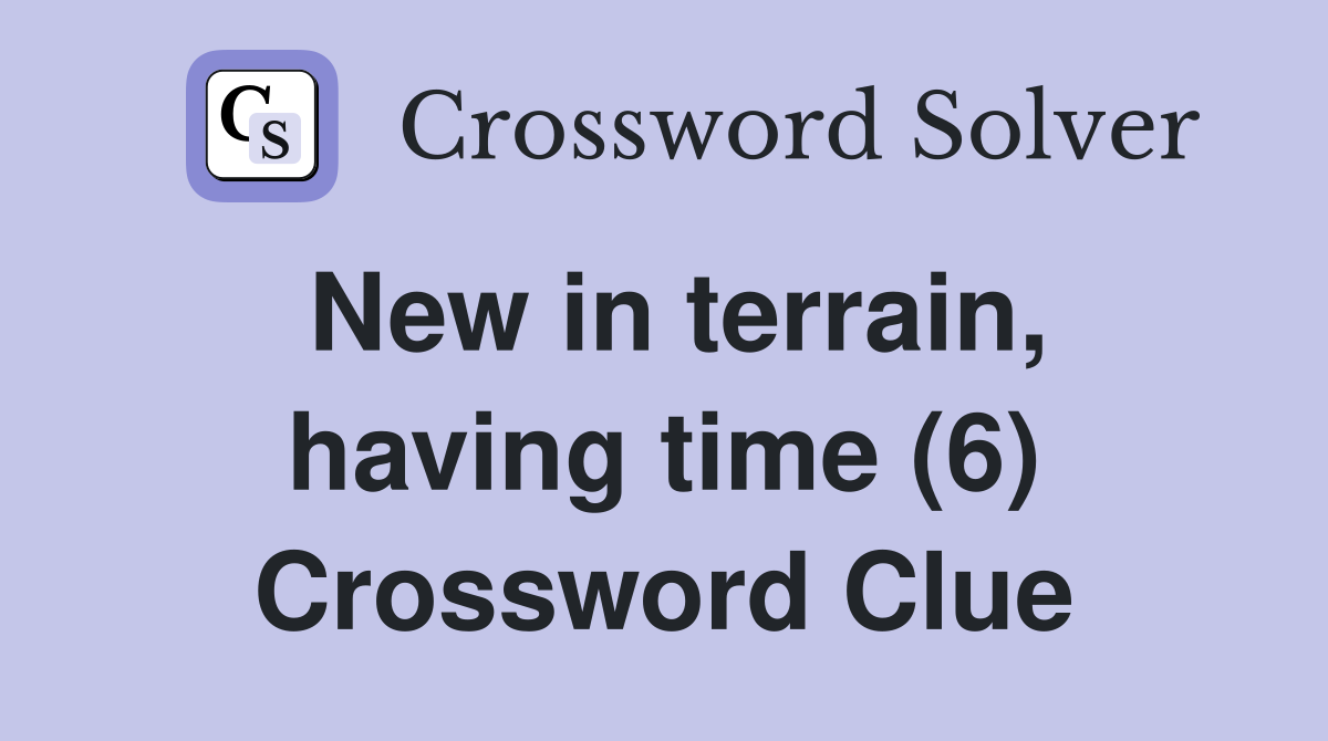 New in terrain, having time (6) Crossword Clue